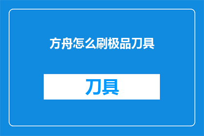 方舟怎么刷极品刀具(如何高效获取方舟游戏中的极品刀具？)