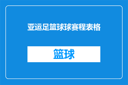 亚运足篮球球赛程表格(如何获取亚运会足球和篮球比赛的详细赛程信息？)
