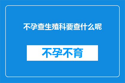 不孕查生殖科要查什么呢(不孕症患者寻求生殖科专家的诊断时，通常需要进行哪些检查？)
