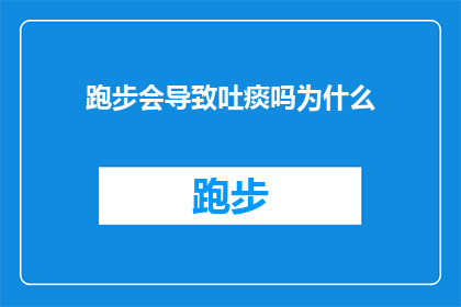 跑步会导致吐痰吗为什么(跑步真的会导致吐痰吗？探究这一现象背后的原因)