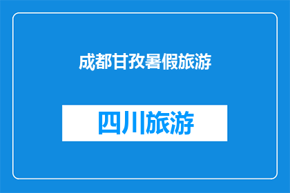 成都甘孜暑假旅游(成都甘孜暑假旅游：您是否已经规划好您的假期行程？)