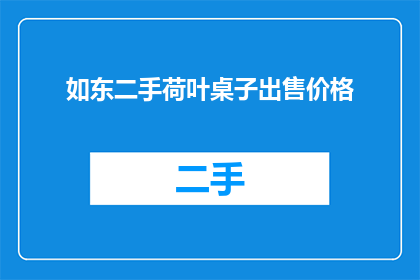 如东二手荷叶桌子出售价格(如东二手荷叶桌子的价格是多少？)