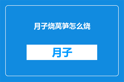 月子烧莴笋怎么烧(如何烹饪月子期间的莴笋？)