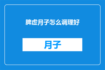 脾虚月子怎么调理好(如何有效调理产后脾虚问题？)