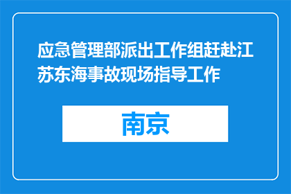 应急管理部派出工作组赶赴江苏东海事故现场指导工作