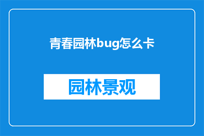 青春园林bug怎么卡(青春园林中，如何巧妙利用bug来增加游戏乐趣？)