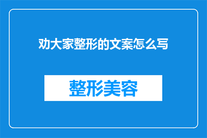 劝大家整形的文案怎么写(面对整形手术的诱惑，我们是否应该勇敢地迈出这一步？)