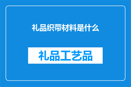 礼品织带材料是什么(您是否好奇礼品织带材料的具体构成？)