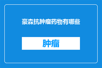 豪森抗肿瘤药物有哪些(豪森抗肿瘤药物有哪些？)