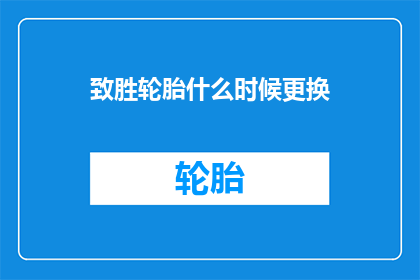 致胜轮胎什么时候更换(何时更换致胜轮胎？)