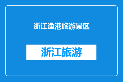 浙江渔港旅游景区(浙江渔港旅游景区的魅力究竟在哪里？)