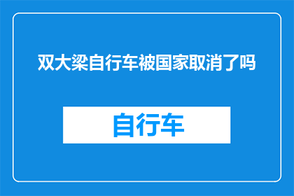 双大梁自行车被国家取消了吗(国家是否已正式取消双大梁自行车的合法地位？)