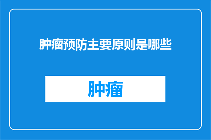 肿瘤预防主要原则是哪些(肿瘤预防的关键原则是什么？)