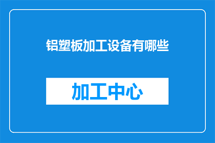 铝塑板加工设备有哪些(铝塑板加工设备有哪些？)