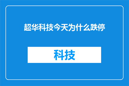 超华科技今天为什么跌停(探究今日超华科技跌停之谜：市场情绪与基本面因素的交织影响)
