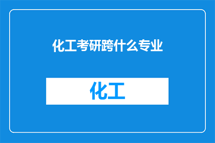 化工考研跨什么专业(化工专业考研者，跨考时应该选择哪些专业？)