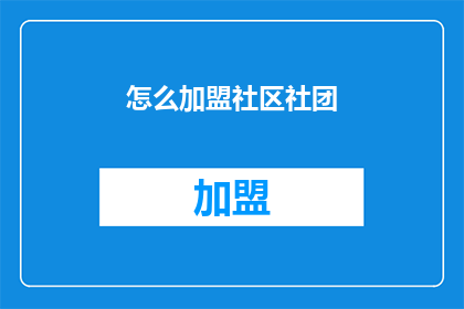 怎么加盟社区社团(如何加盟社区社团？)