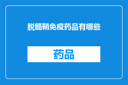 脱髓鞘免疫药品有哪些(脱髓鞘免疫药品有哪些？)