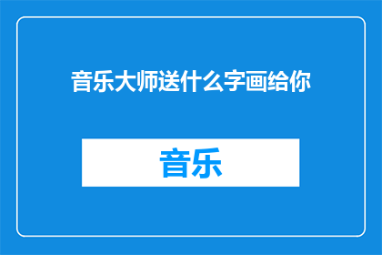 音乐大师送什么字画给你(音乐大师，您期待收到哪类字画作为礼物？)