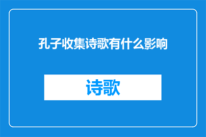 孔子收集诗歌有什么影响(孔子在收集诗歌方面的影响是什么？)