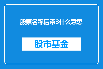 股票名称后带3什么意思(股票名称后带3的含义是什么？)