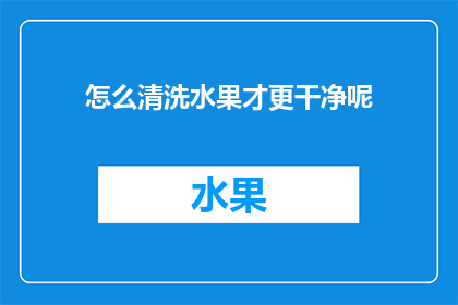 怎么清洗水果才更干净呢(如何更彻底地清洗水果以确保其清洁度？)
