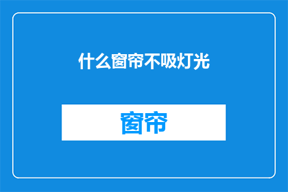 什么窗帘不吸灯光(什么窗帘不吸灯光？探索窗帘与光线互动的奥秘)