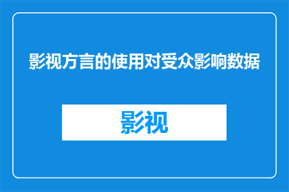 影视方言的使用对受众影响数据(影视方言使用对受众影响的实证研究：数据揭示其深远影响)