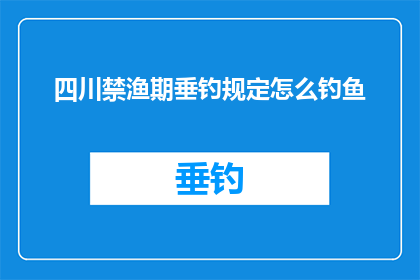 四川禁渔期垂钓规定怎么钓鱼(四川禁渔期垂钓规定如何钓鱼？)