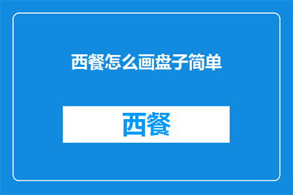西餐怎么画盘子简单(如何绘制西餐中简单而优雅的盘子？)