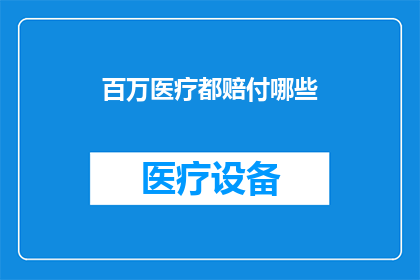 百万医疗都赔付哪些(百万医疗险覆盖哪些风险？)