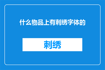 什么物品上有刺绣字体的(什么物品上绣有精致的字体？)