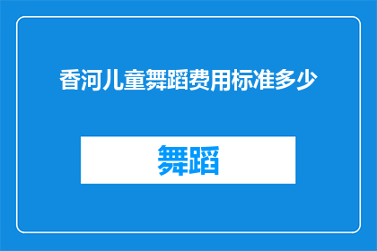 香河儿童舞蹈费用标准多少(香河地区儿童舞蹈课程费用标准是多少？)