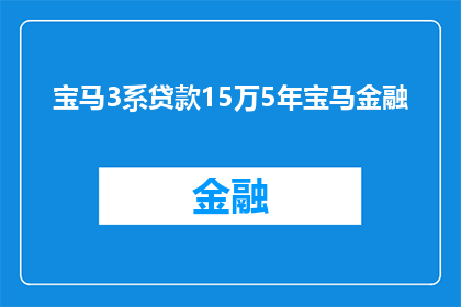 宝马3系贷款15万5年宝马金融(宝马3系贷款15万，五年期限，宝马金融如何助力？)