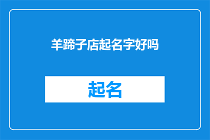 羊蹄子店起名字好吗(羊蹄子店的名字是否能够吸引顾客？)
