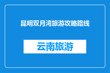 昆明双月湾旅游攻略路线(昆明双月湾旅游攻略路线：探索这个迷人海滨胜地的最佳路径是什么？)