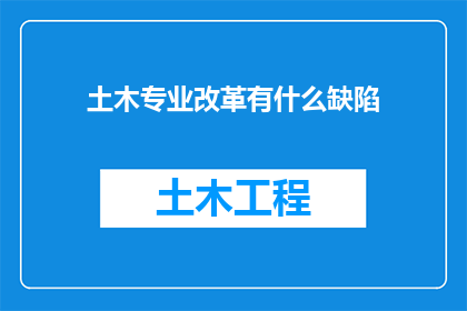 土木专业改革有什么缺陷(土木工程专业改革：存在哪些潜在缺陷？)