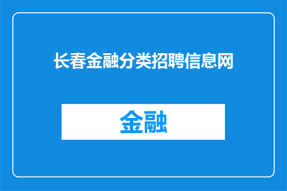 长春金融分类招聘信息网(长春金融行业招聘信息网：您是否在寻找理想的工作机会？)
