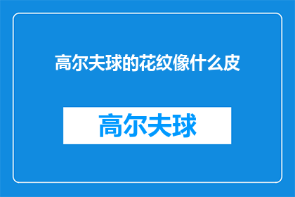 高尔夫球的花纹像什么皮(高尔夫球的花纹究竟与哪些皮相仿？)