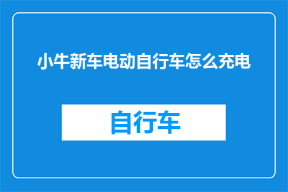 小牛新车电动自行车怎么充电(如何正确给小牛新车电动自行车充电？)