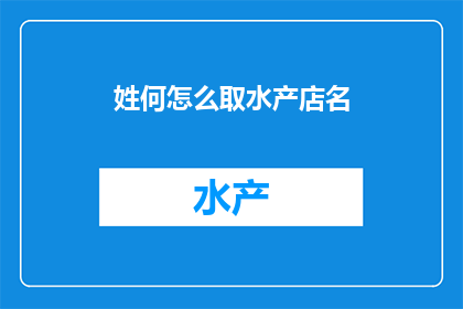 姓何怎么取水产店名(如何为一家水产店取一个吸引人的名字？)