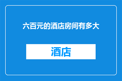 六百元的酒店房间有多大(六百元能住进怎样的酒店房间？)