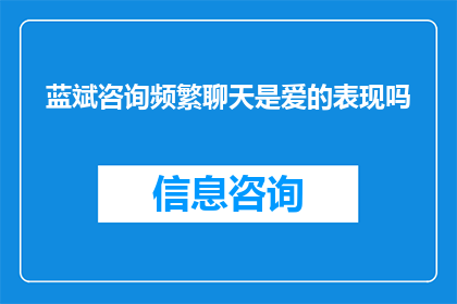 蓝斌咨询频繁聊天是爱的表现吗(频繁的蓝斌咨询聊天是否象征着深厚的爱意？)