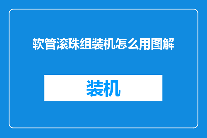 软管滚珠组装机怎么用图解(如何正确使用软管滚珠组装机？图解操作步骤详解)