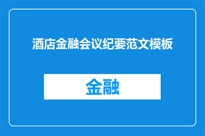 酒店金融会议纪要范文模板(如何撰写一个引人入胜的酒店金融会议纪要范文模板？)