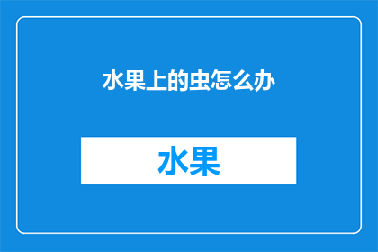 水果上的虫怎么办(面对水果上的虫害，我们该如何妥善处理？)