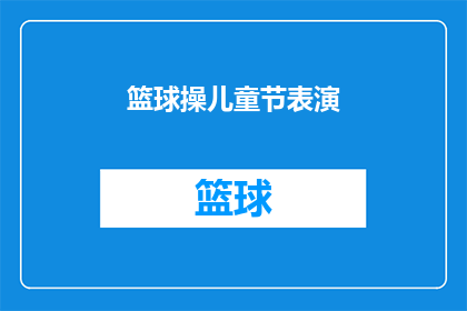 篮球操儿童节表演(篮球操儿童节表演：你期待孩子们的活力展现吗？)