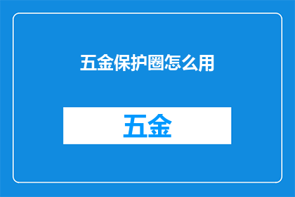 五金保护圈怎么用(如何正确使用五金保护圈？)