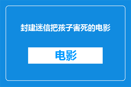 封建迷信把孩子害死的电影(封建迷信真的能害死孩子吗？电影中的悲剧揭示了这一事实)