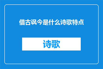 借古讽今是什么诗歌特点(借古讽今：诗歌中的历史与现实交织的艺术特色是什么？)